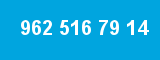 962 516 79 14
